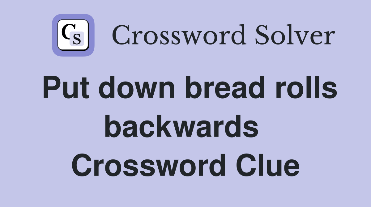 Put down bread rolls backwards  Crossword Clue