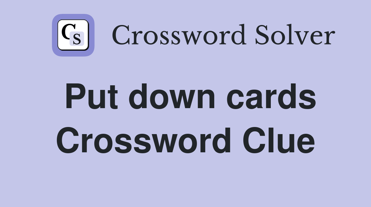 Put down cards Crossword Clue