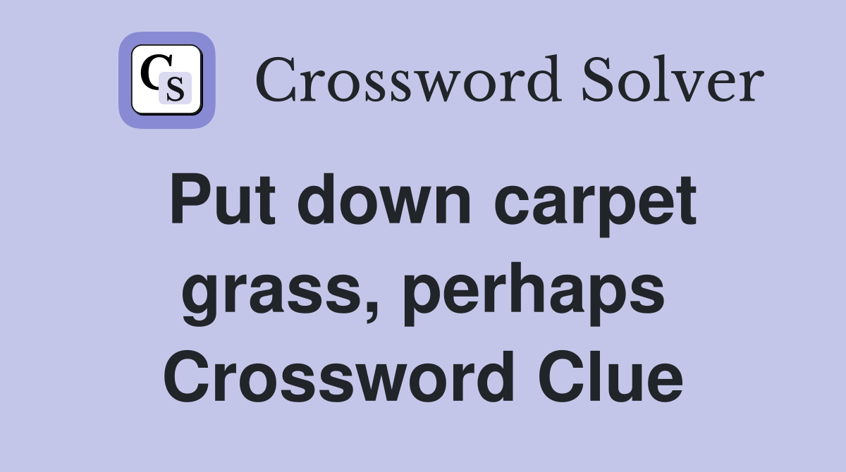 Put down carpet grass, perhaps Crossword Clue