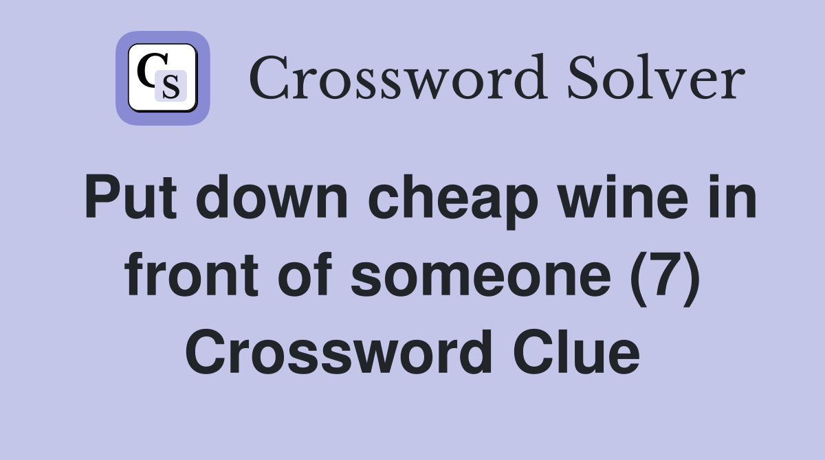 Put down cheap wine in front of someone (7) Crossword Clue