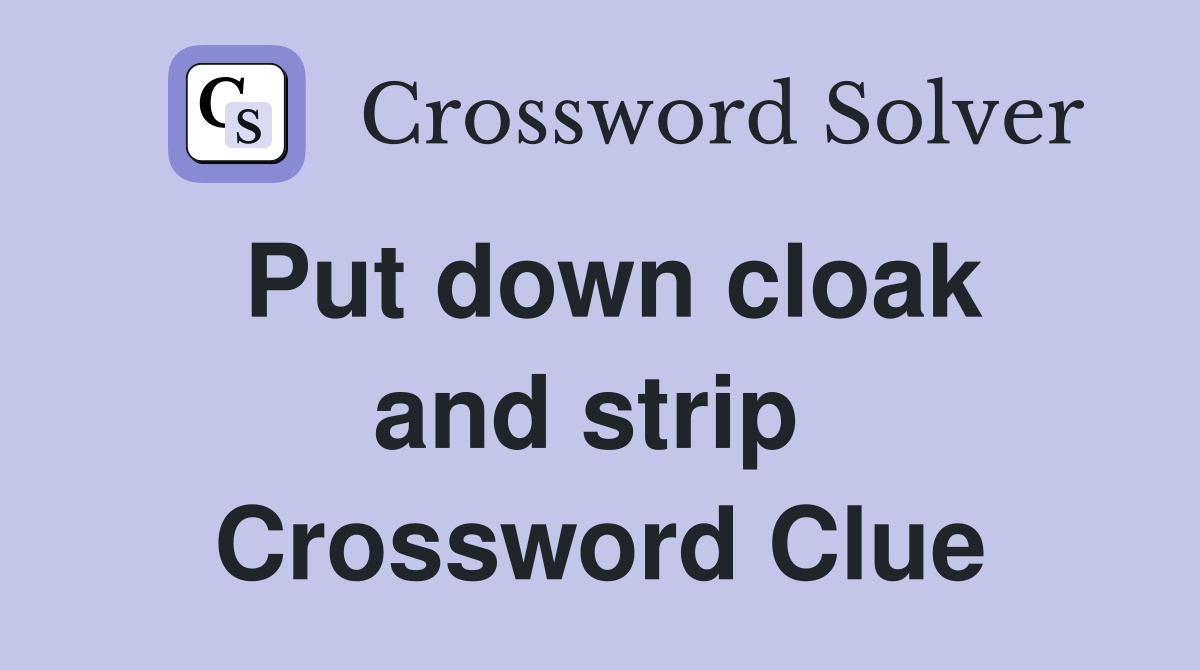Put down cloak and strip  Crossword Clue
