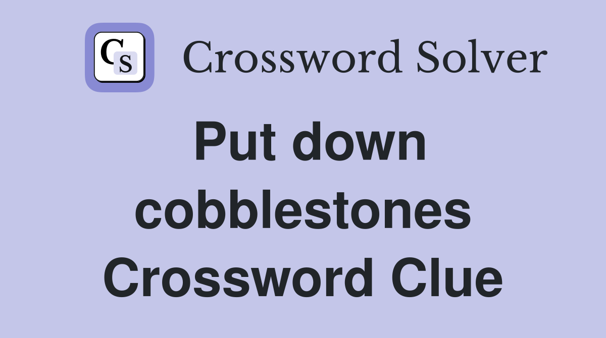 Put down cobblestones Crossword Clue