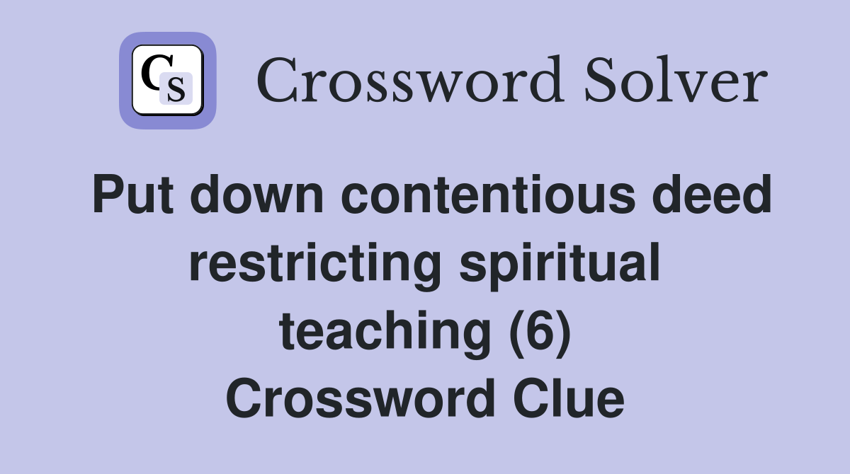 Put down contentious deed restricting spiritual teaching (6) Crossword Clue