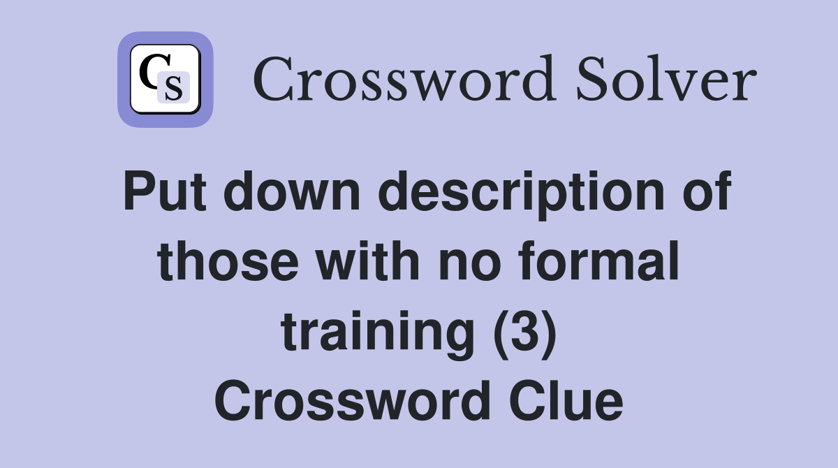Put down description of those with no formal training (3) Crossword Clue