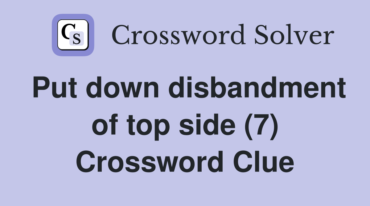 Put down disbandment of top side (7) Crossword Clue