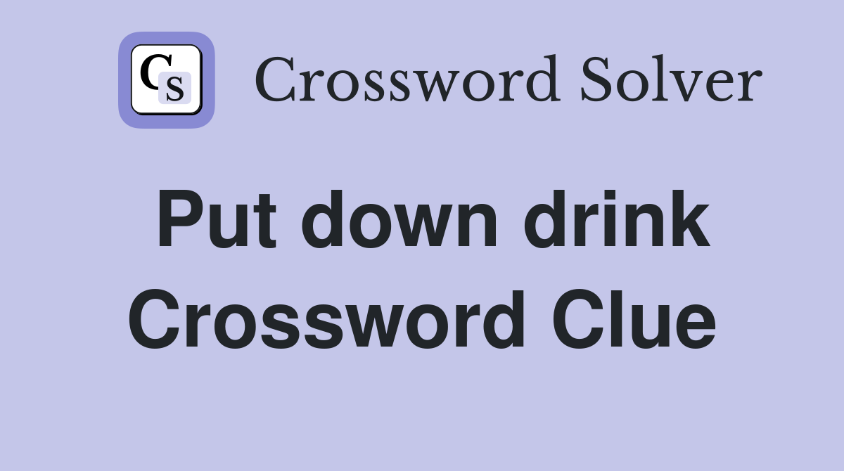 Put down drink Crossword Clue