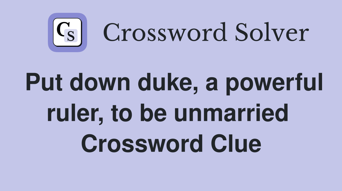 Put down duke, a powerful ruler, to be unmarried  Crossword Clue