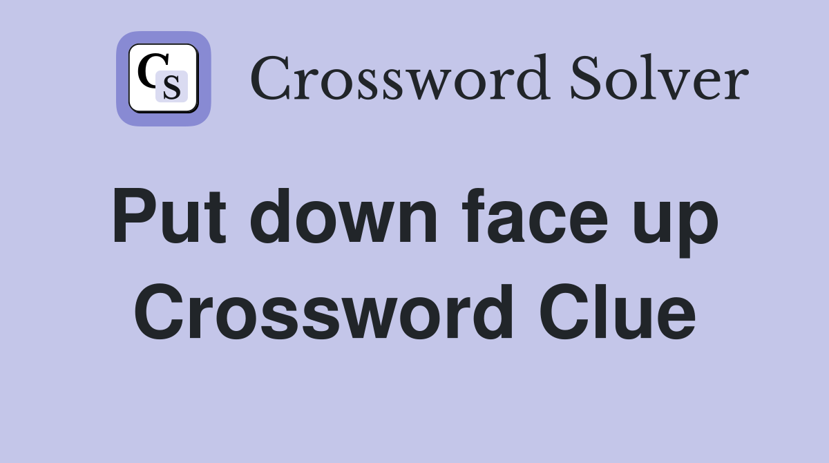 Put down face up  Crossword Clue