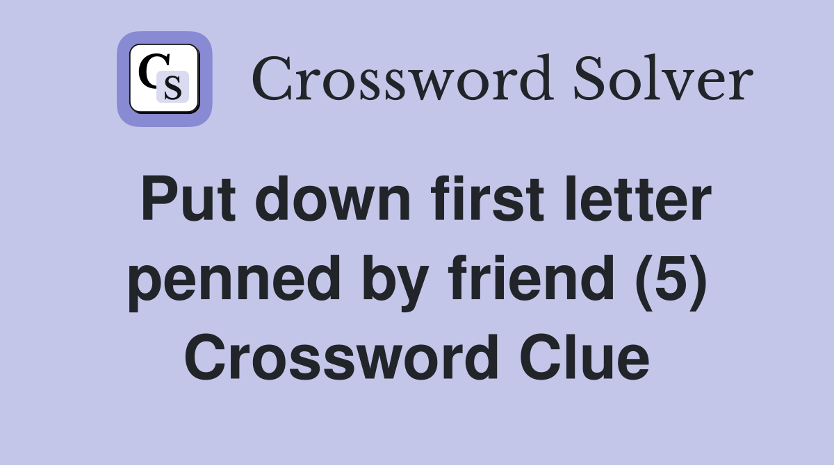 Put down first letter penned by friend (5) Crossword Clue