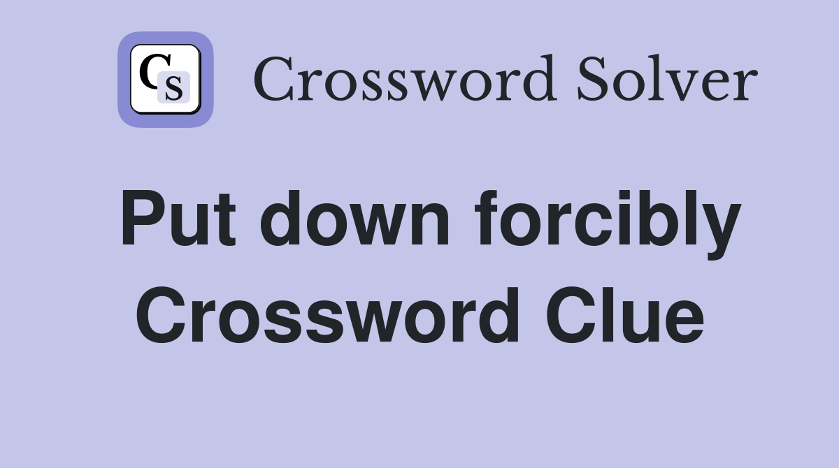 Put down forcibly Crossword Clue