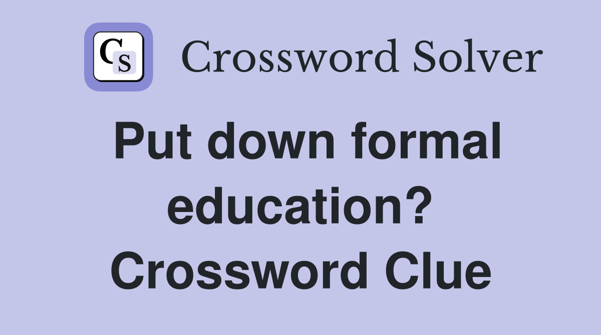 Put down formal education? Crossword Clue