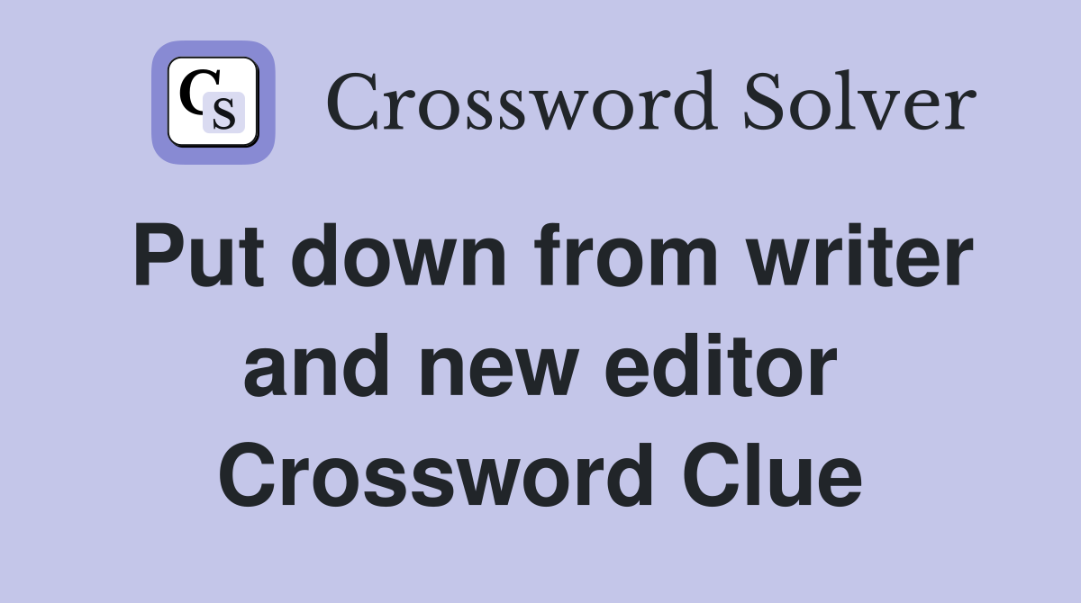 Put down from writer and new editor Crossword Clue
