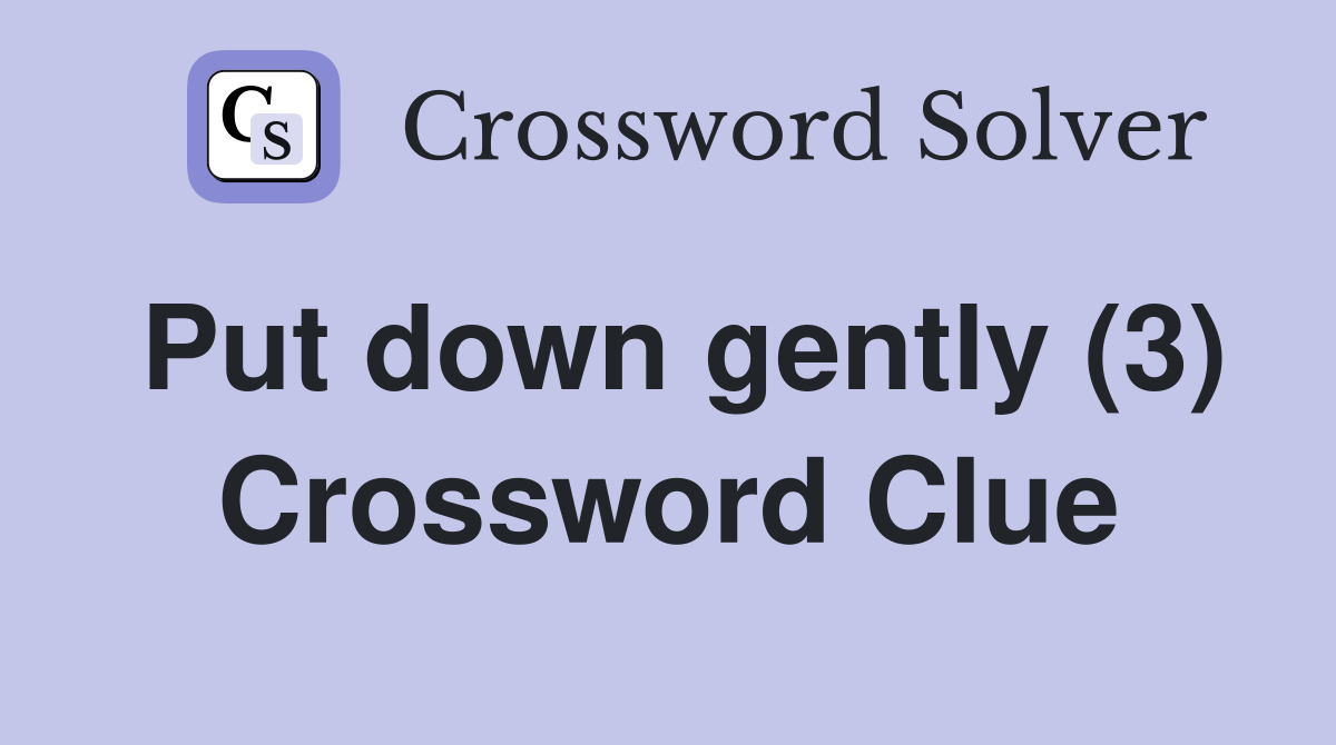 Put down gently (3) Crossword Clue