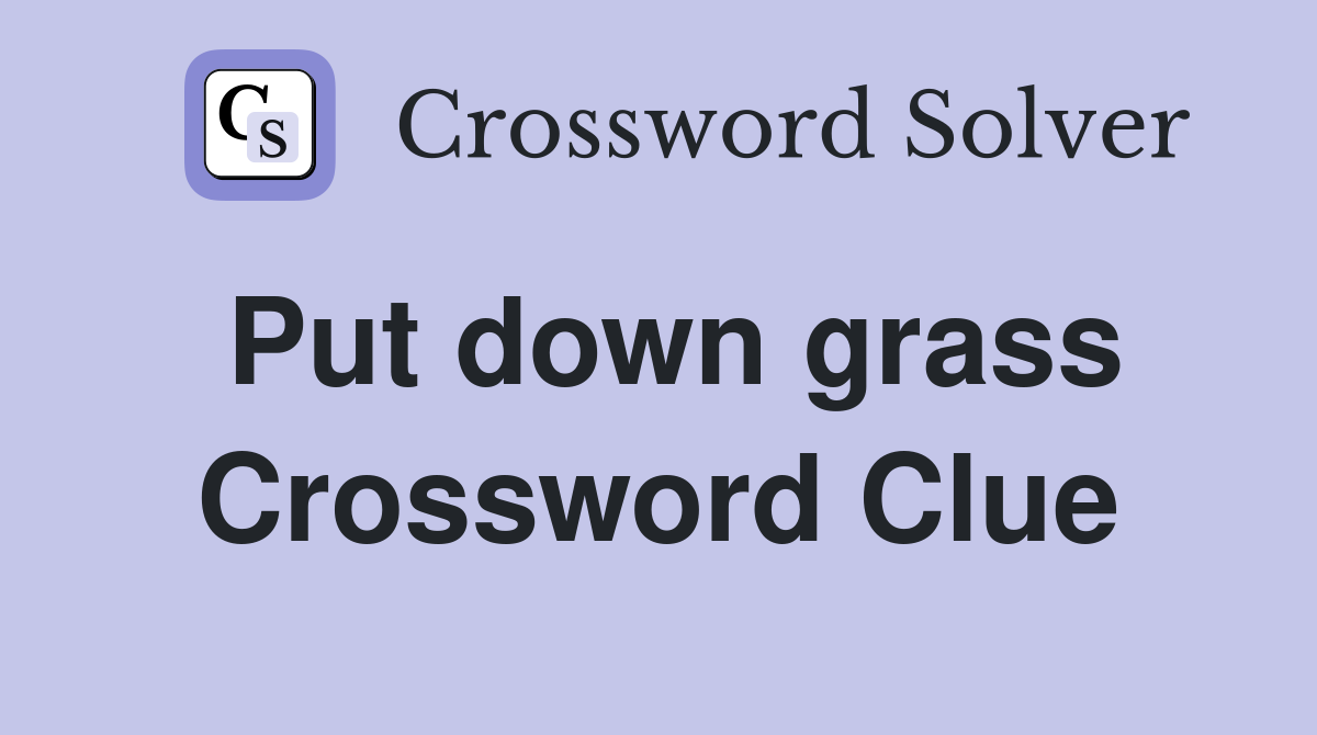 Put down grass Crossword Clue