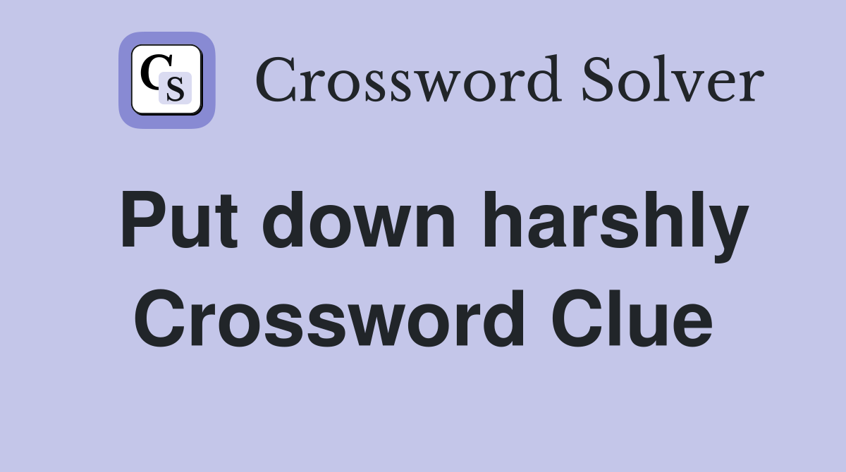 Put down harshly Crossword Clue