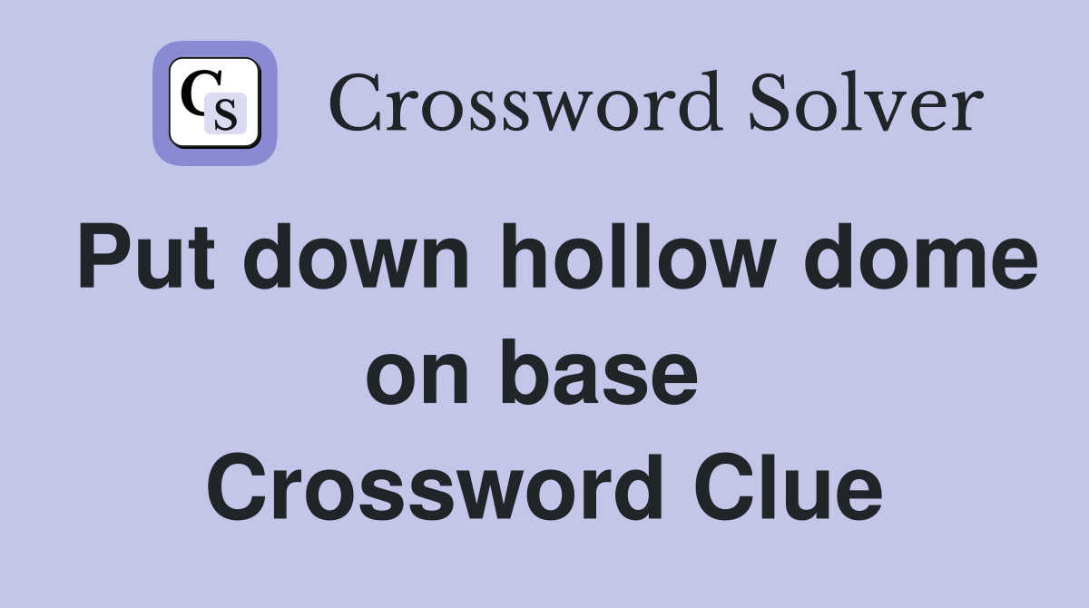 Put down hollow dome on base  Crossword Clue