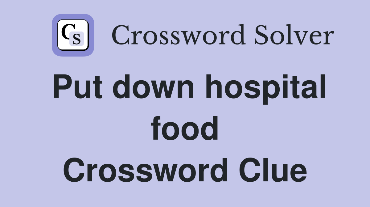 Put down hospital food Crossword Clue