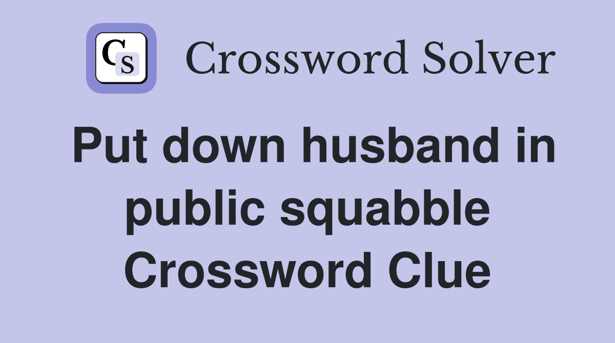 Put down husband in public squabble Crossword Clue