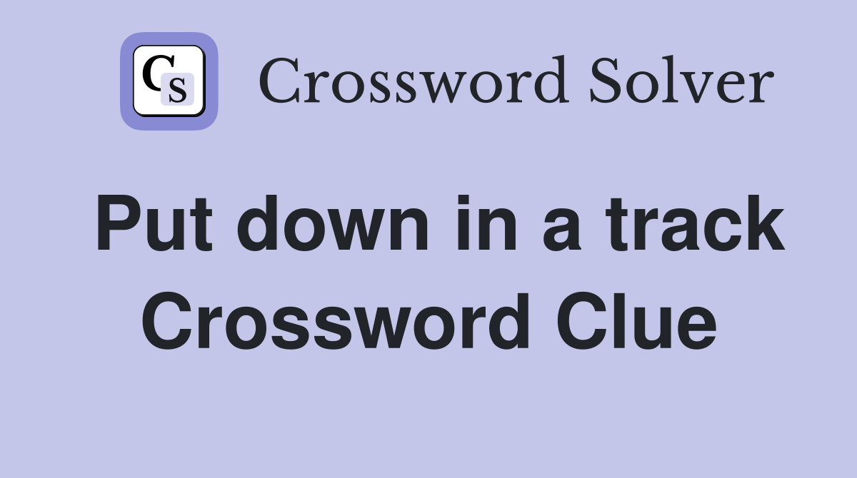 Put down in a track Crossword Clue