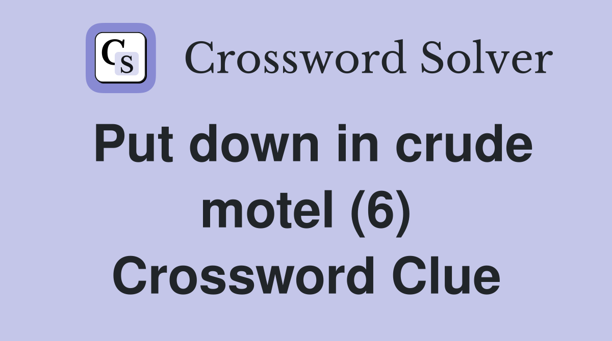 Put down in crude motel (6) Crossword Clue
