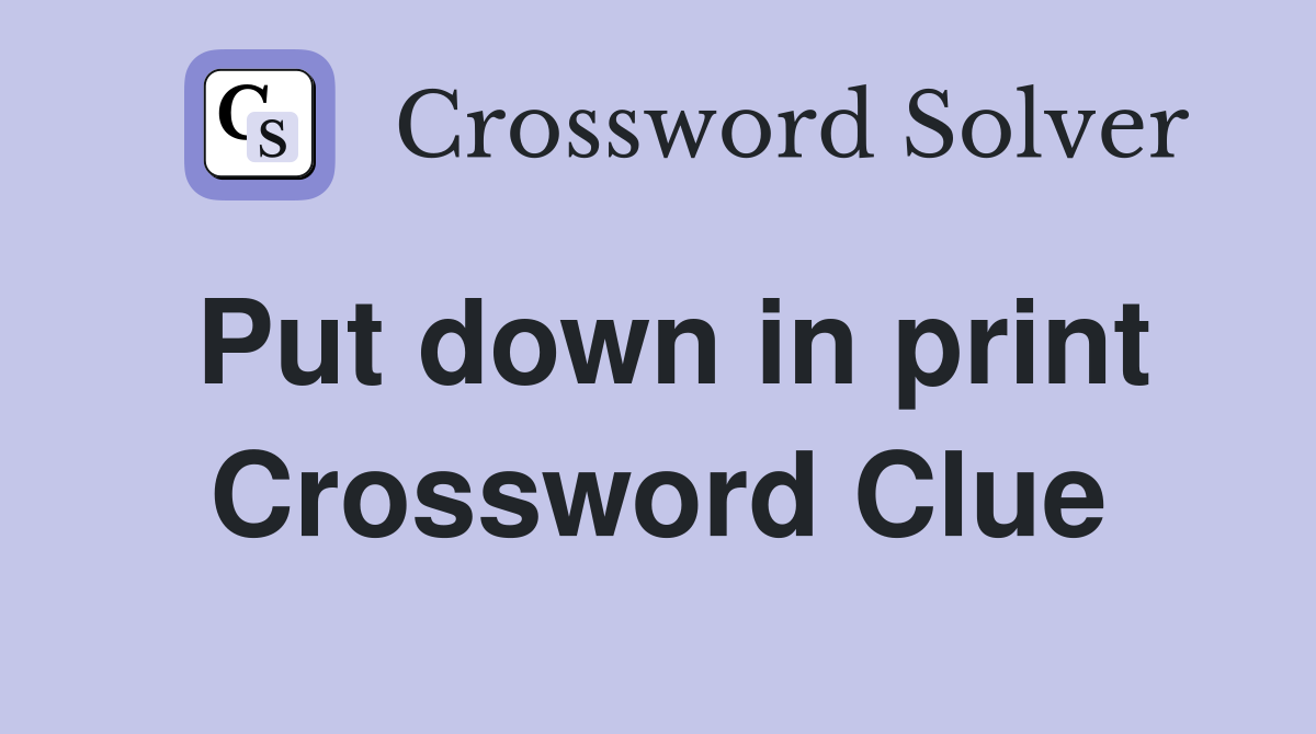 Put down in print Crossword Clue