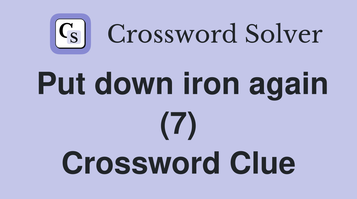Put down iron again (7) Crossword Clue