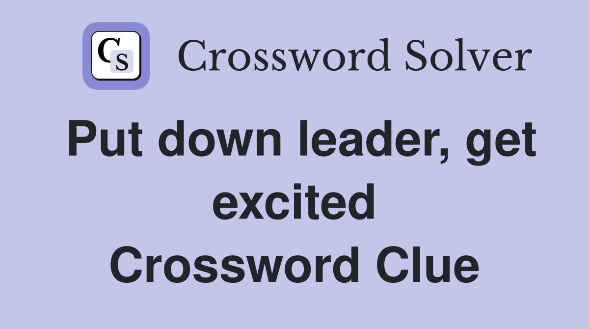 Put down leader, get excited Crossword Clue