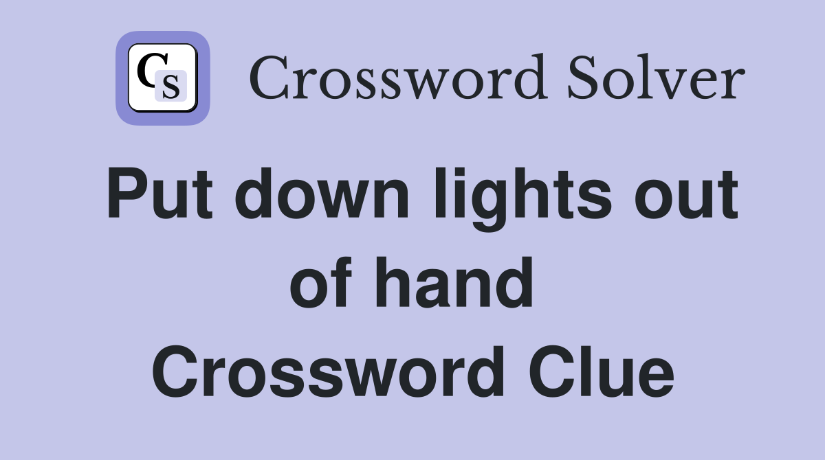 Put down lights out of hand Crossword Clue