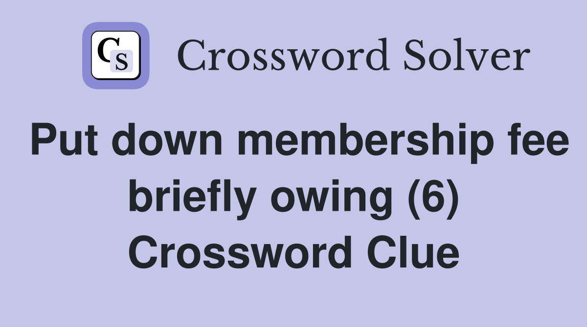 Put down membership fee briefly owing (6) Crossword Clue