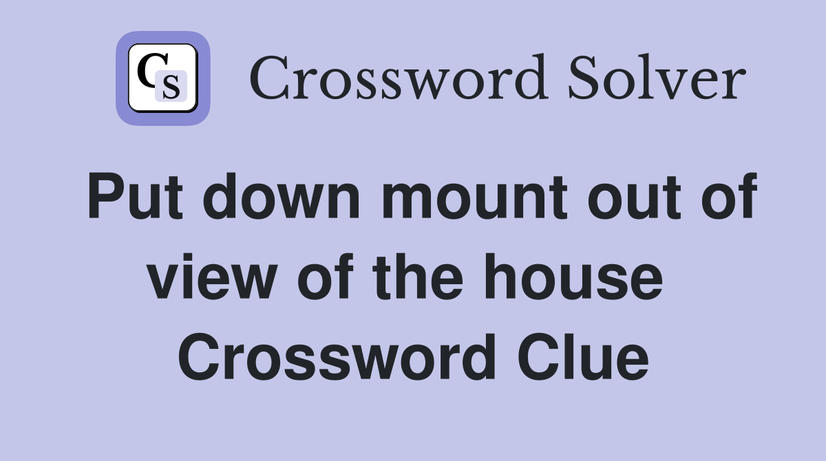 Put down mount out of view of the house  Crossword Clue
