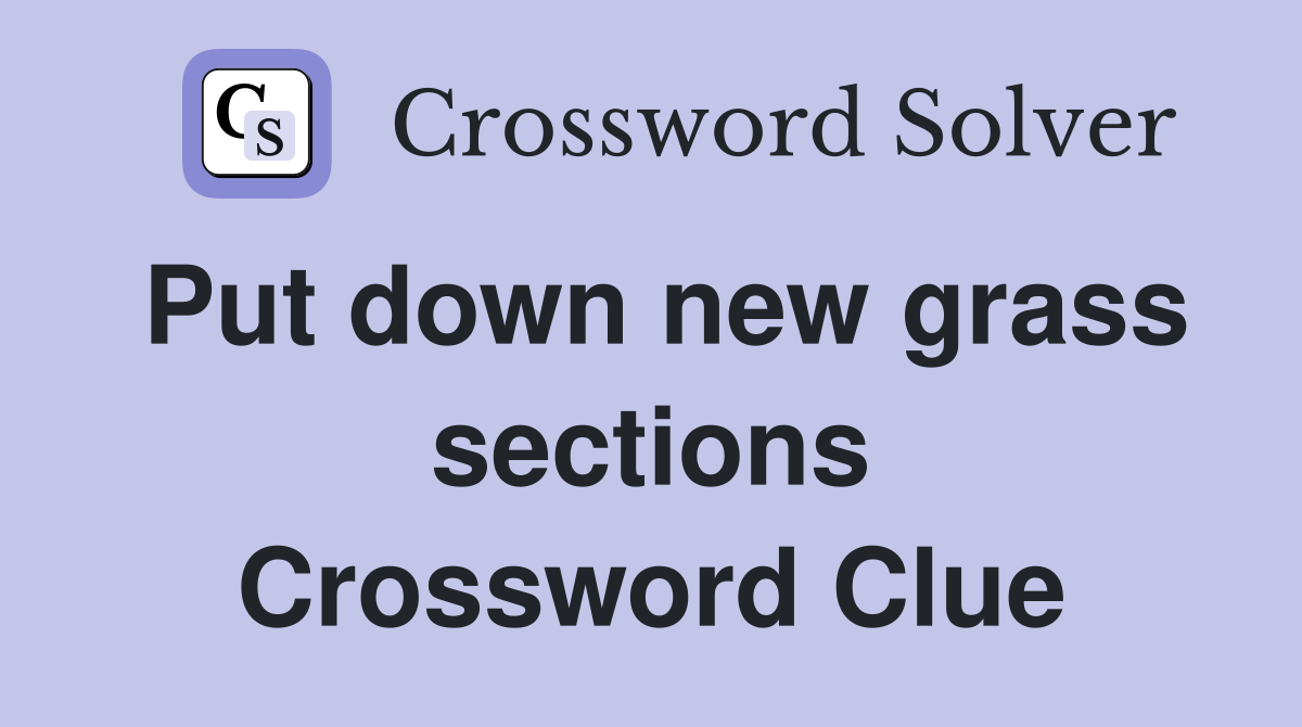 Put down new grass sections Crossword Clue