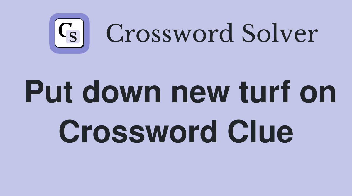 Put down new turf on Crossword Clue