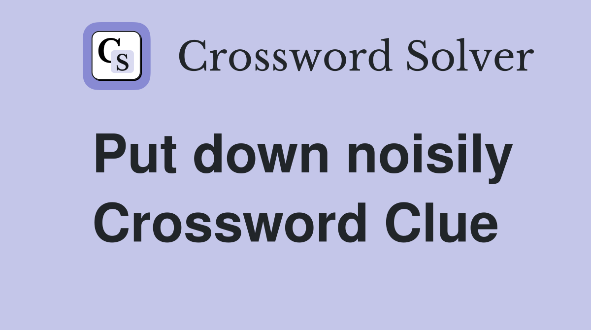 Put down noisily Crossword Clue