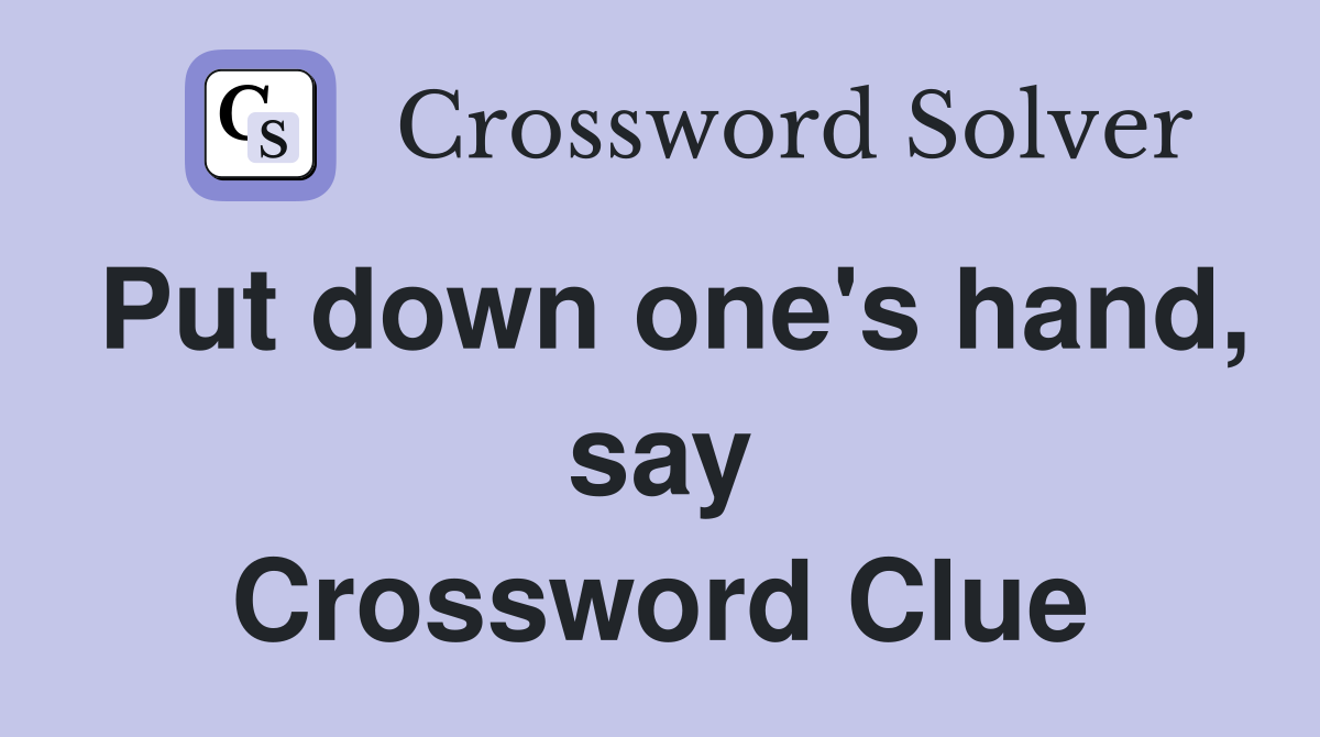 Put down one's hand, say Crossword Clue