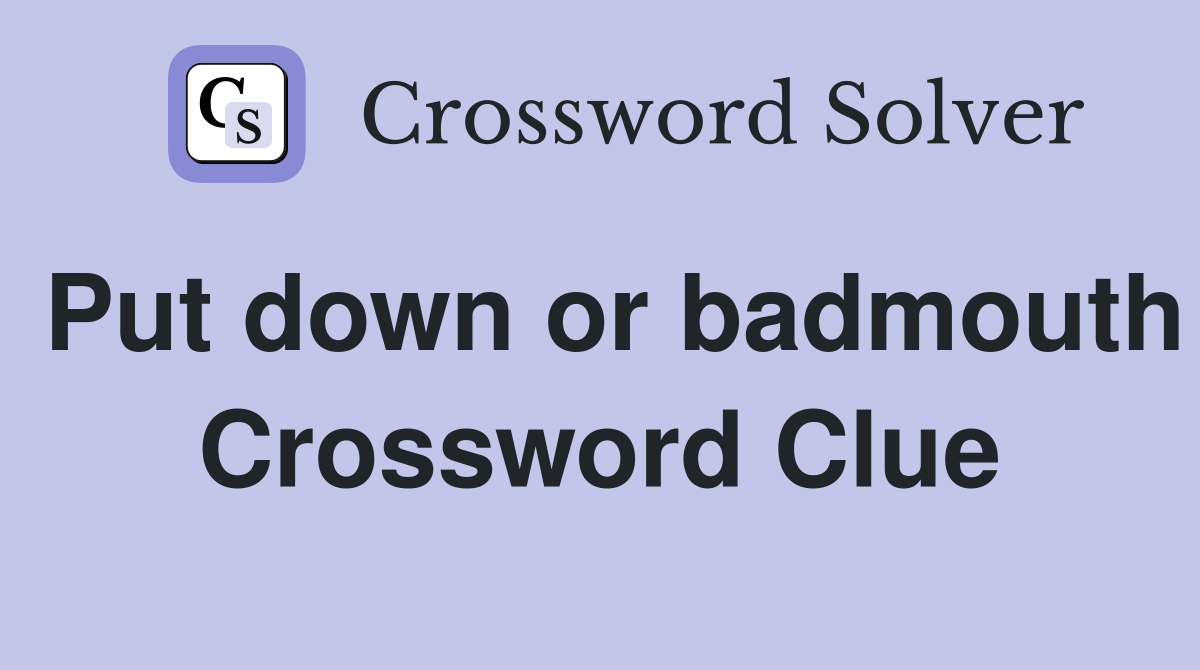 Put down or badmouth Crossword Clue