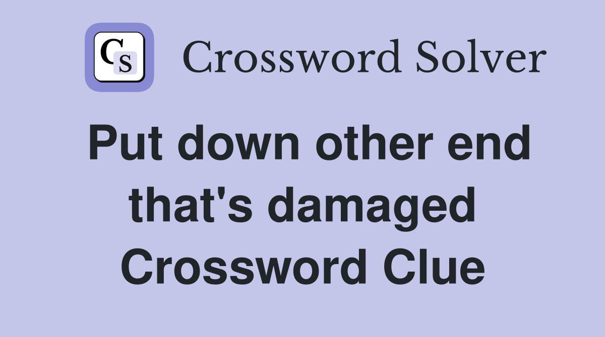 Put down other end that's damaged Crossword Clue