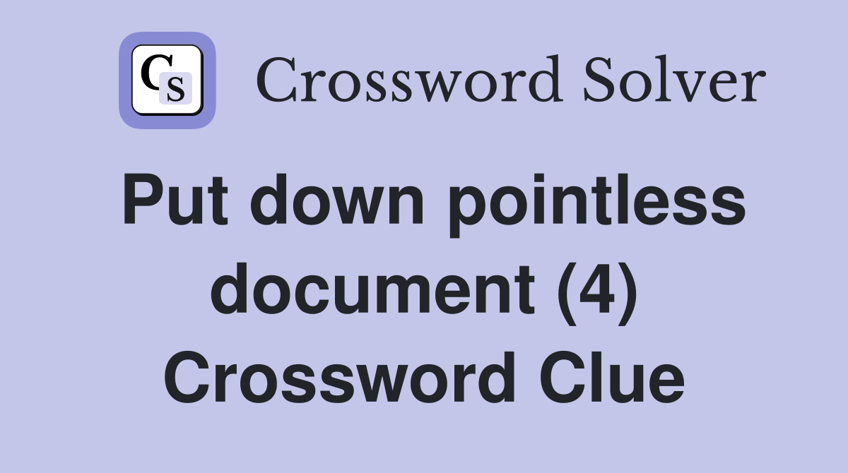 Put down pointless document (4) Crossword Clue
