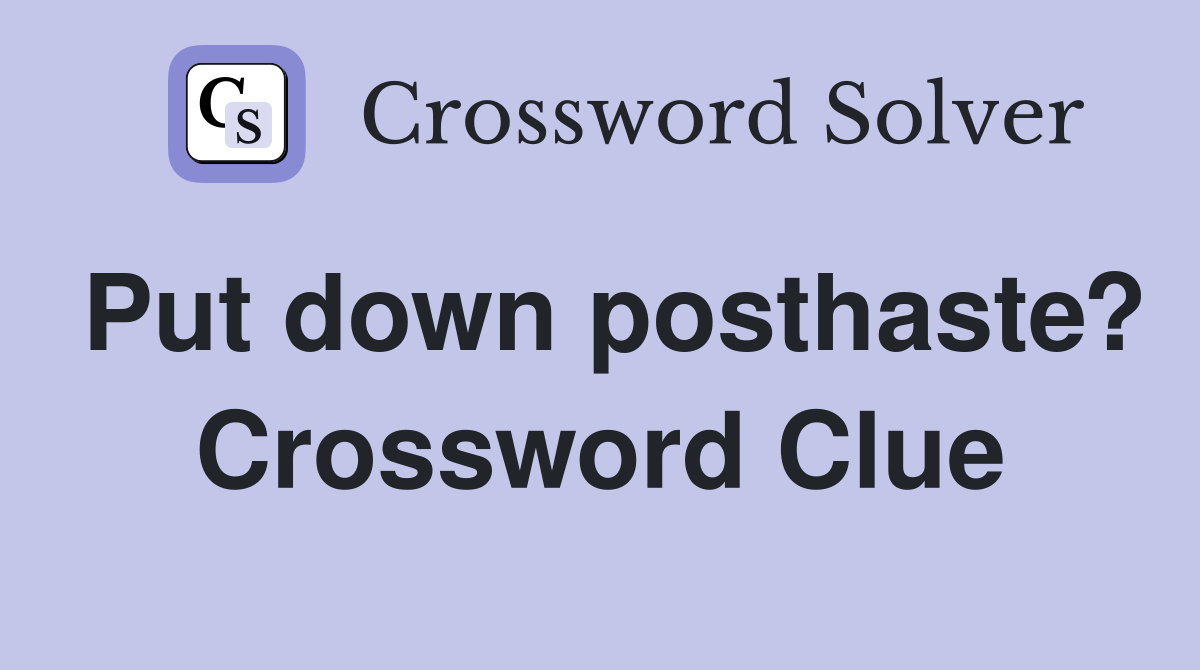 Put down posthaste? Crossword Clue