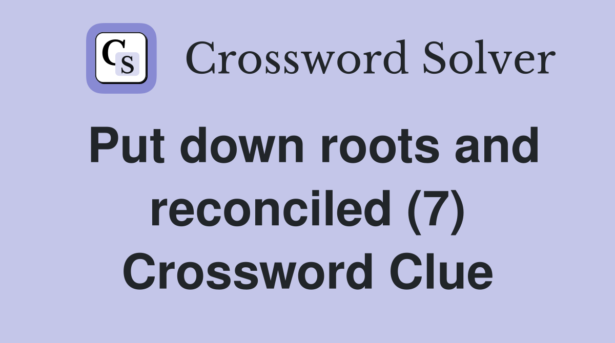 Put down roots and reconciled (7) Crossword Clue