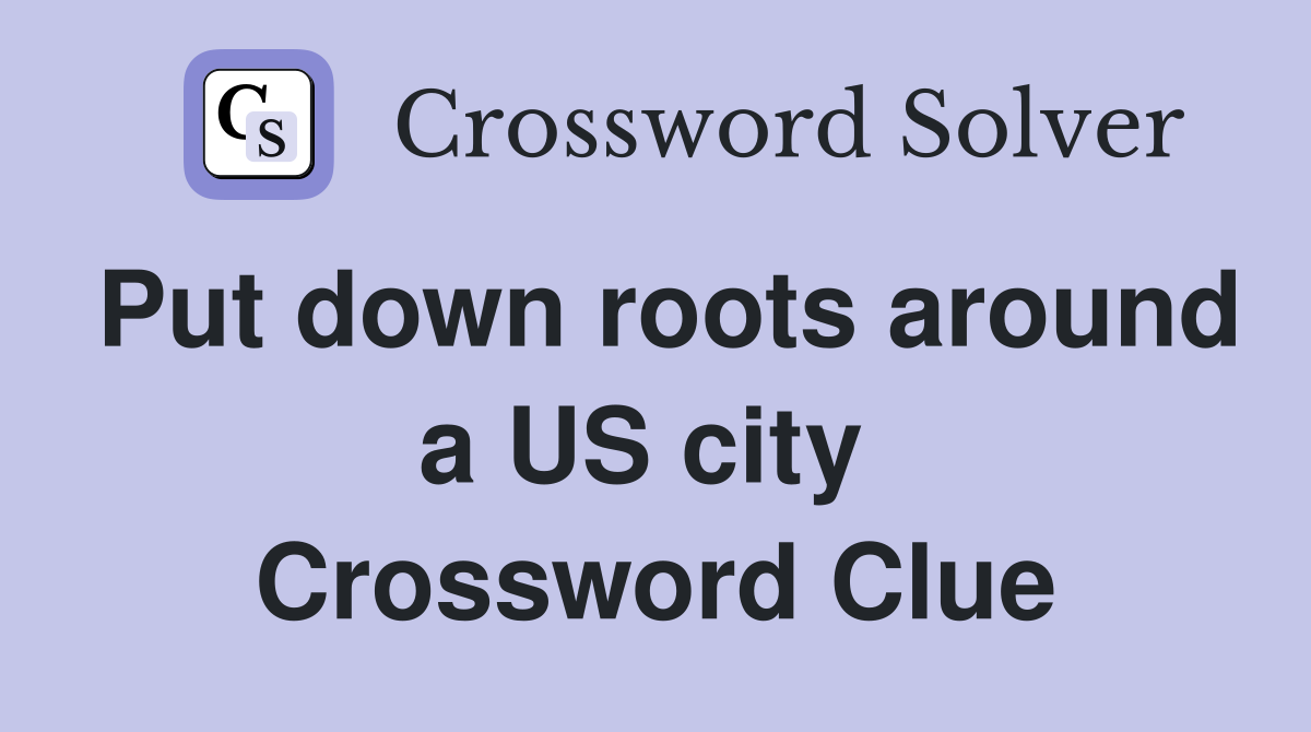 Put down roots around a US city  Crossword Clue