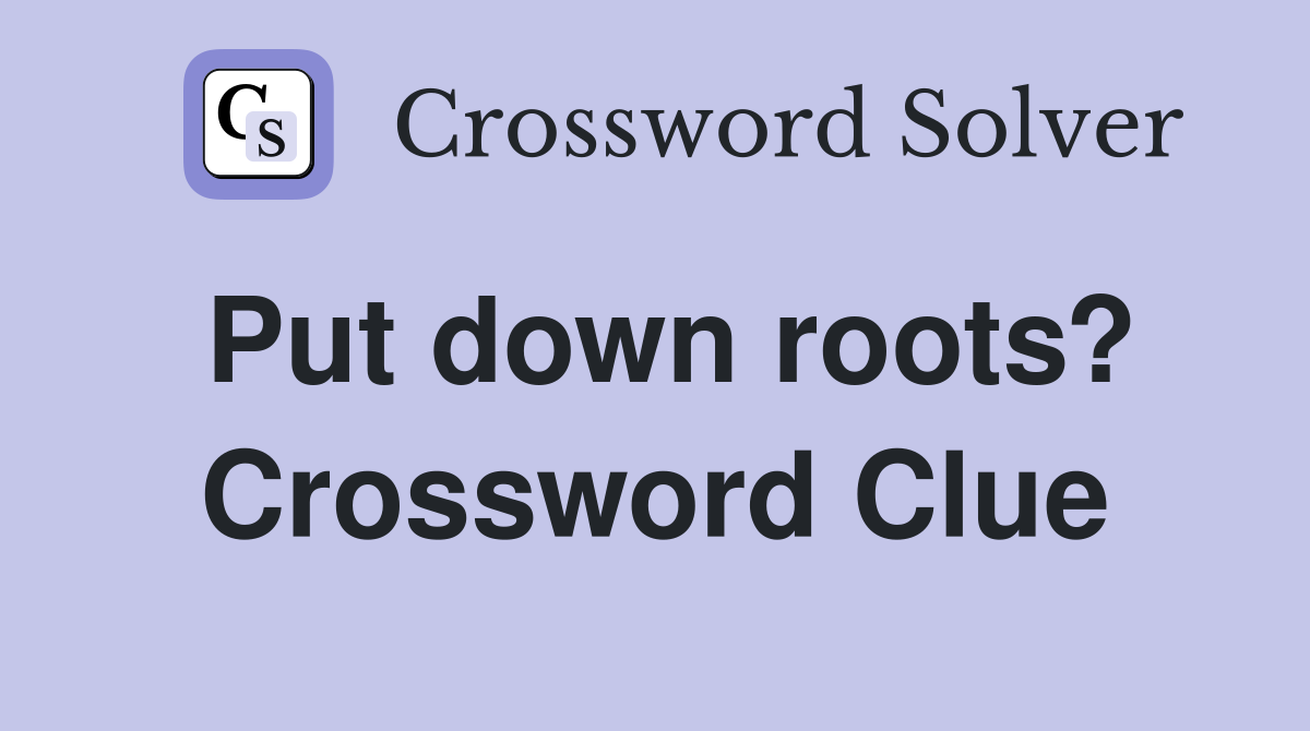 Put down roots? Crossword Clue