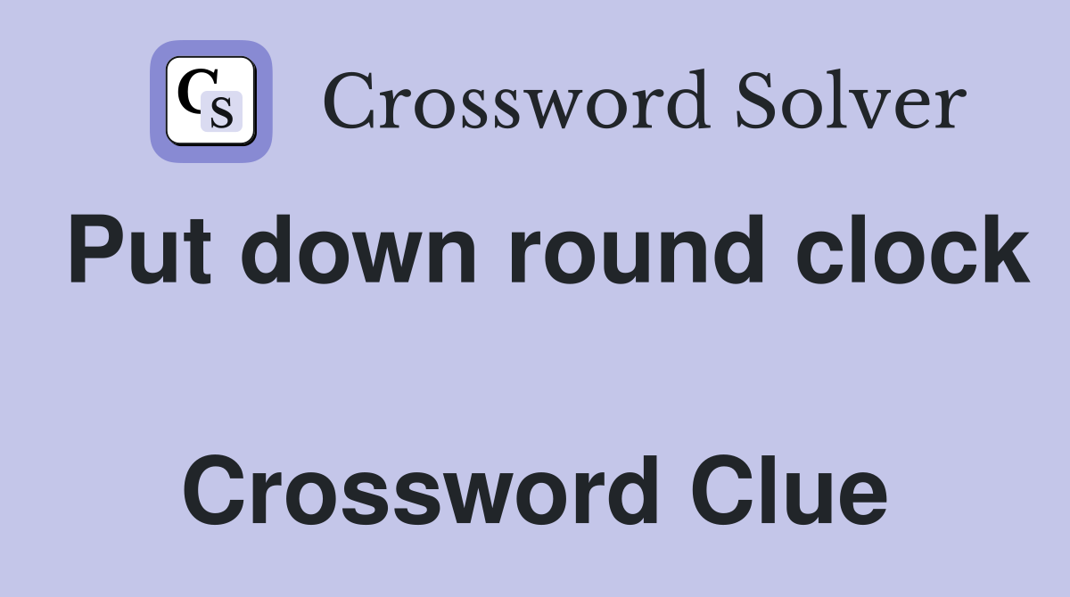 Put down round clock  Crossword Clue