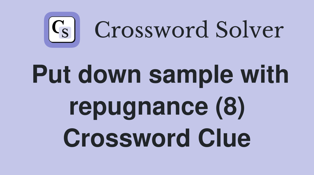 Put down sample with repugnance (8) Crossword Clue