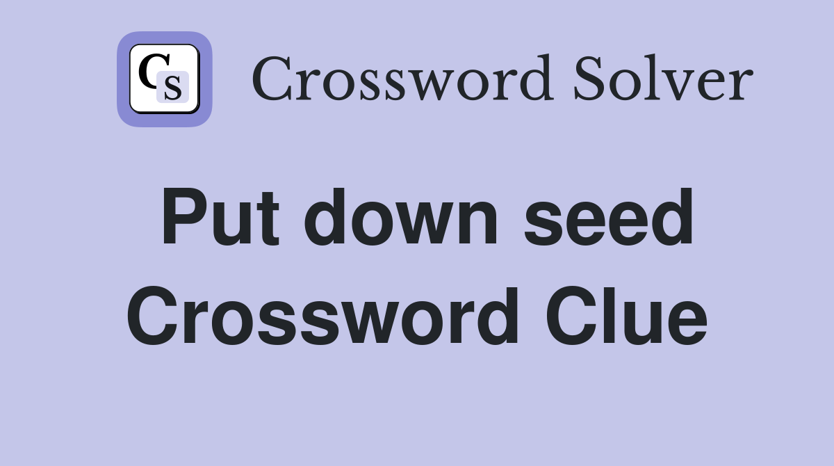 Put down seed Crossword Clue