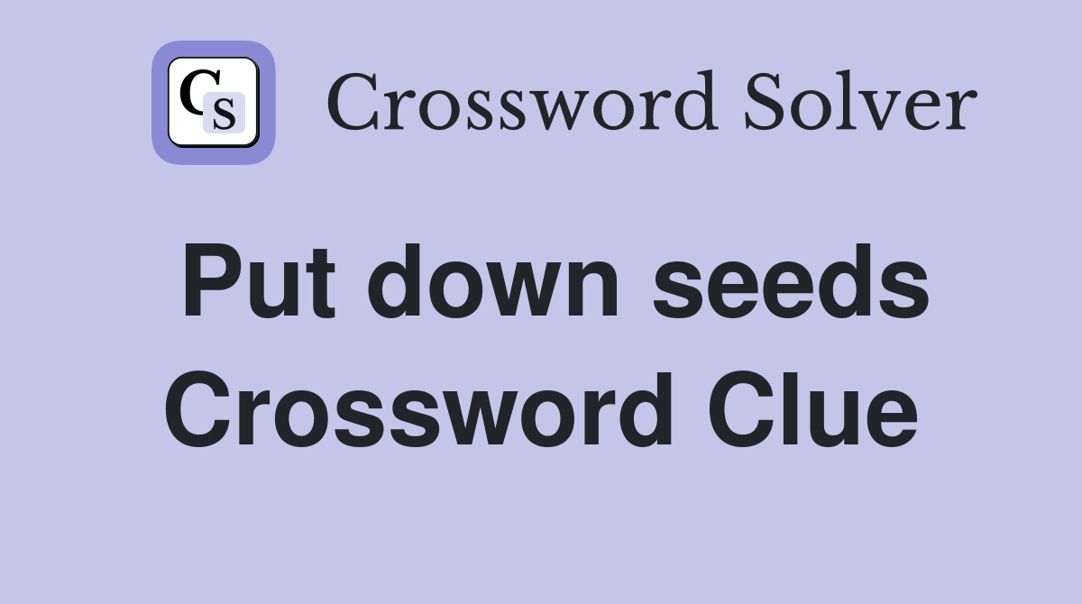 Put down seeds Crossword Clue
