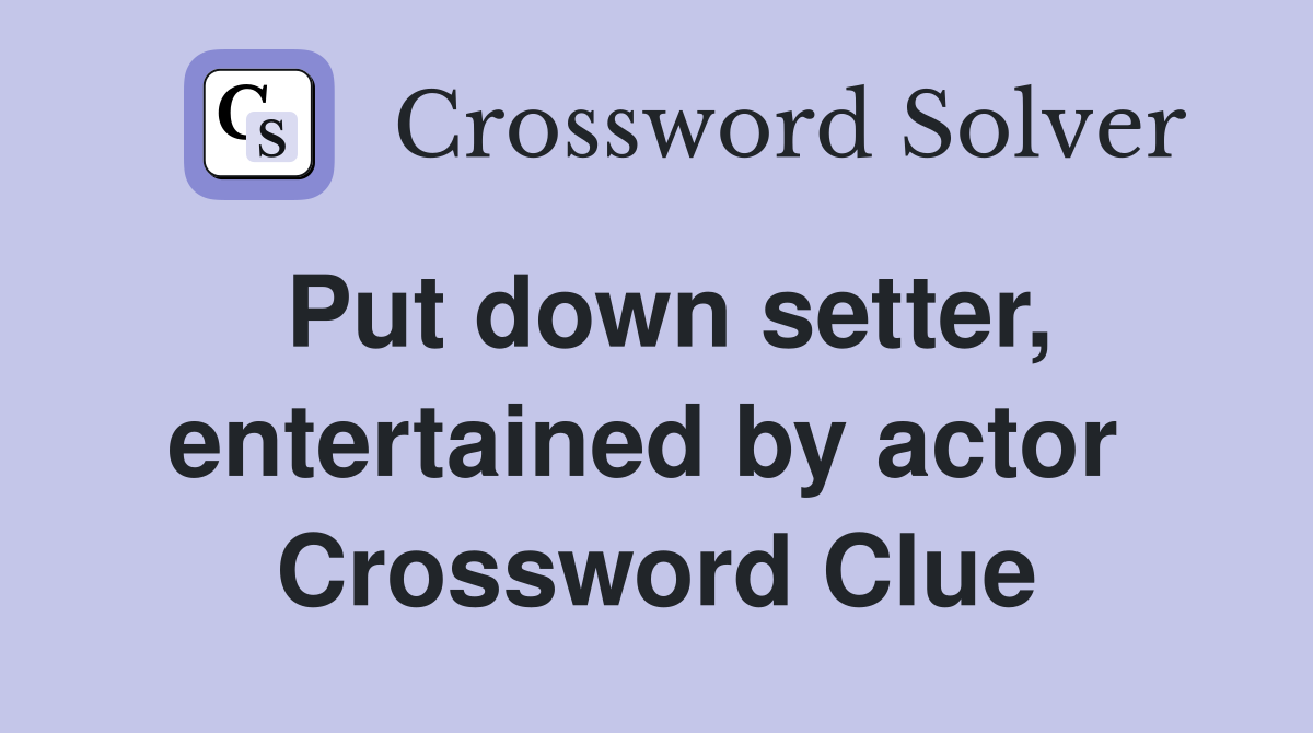 Put down setter, entertained by actor  Crossword Clue