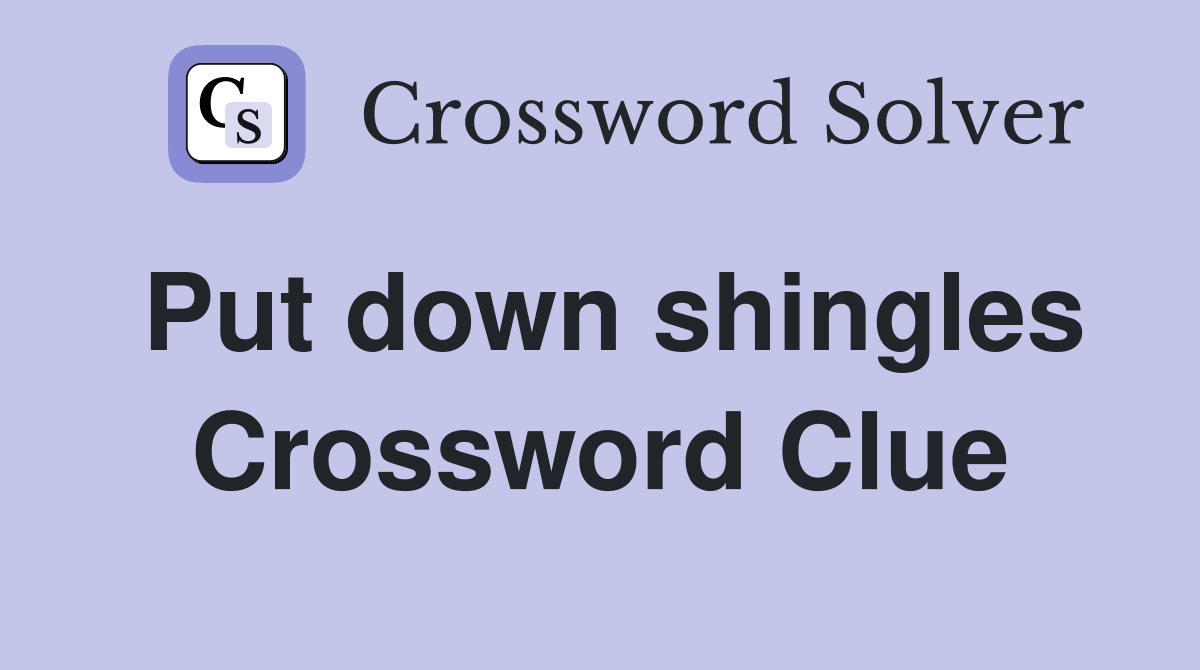 Put down shingles Crossword Clue