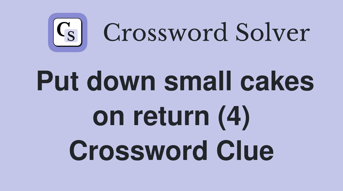 Put down small cakes on return (4) Crossword Clue