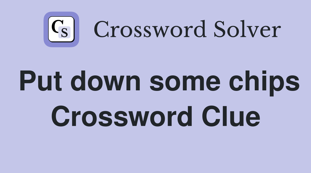 Put down some chips Crossword Clue