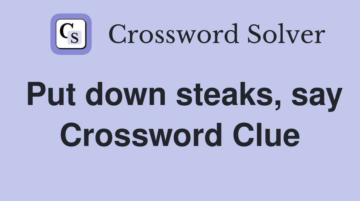 Put down steaks, say Crossword Clue